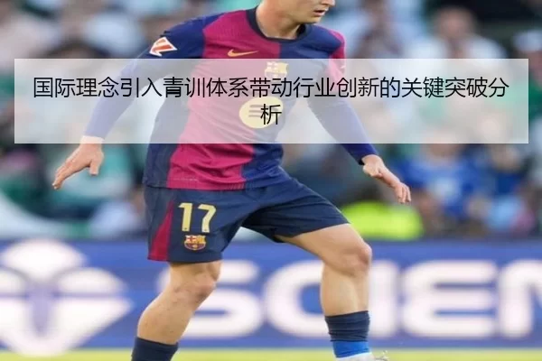 国际理念引入青训体系带动行业创新的关键突破分析