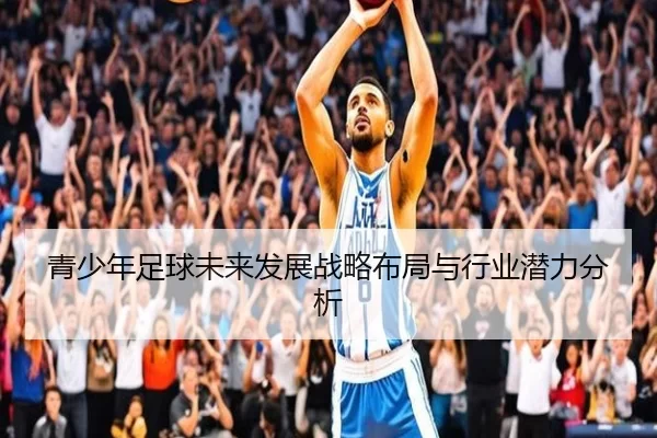 青少年足球未来发展战略布局与行业潜力分析